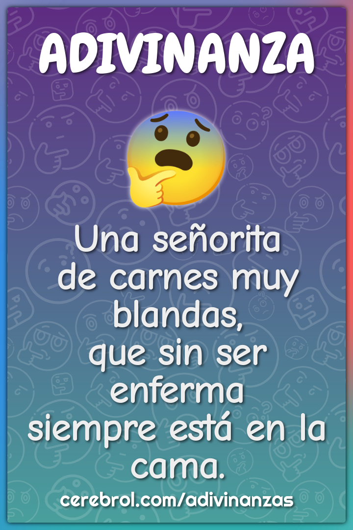 Una señorita de carnes muy blandas, que sin ser enferma siempre está...