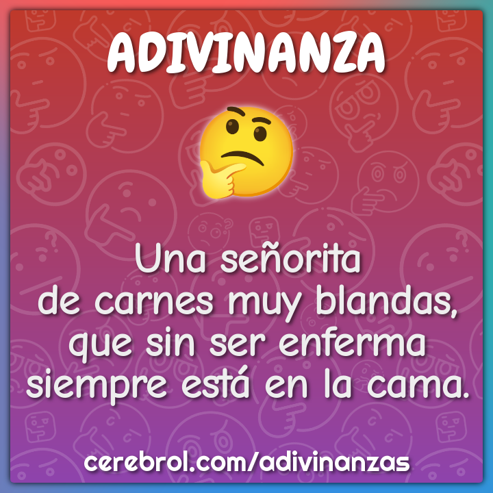Una señorita de carnes muy blandas, que sin ser enferma siempre está...