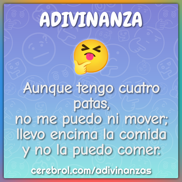 Aunque tengo cuatro patas, no me puedo ni mover; llevo encima la...
