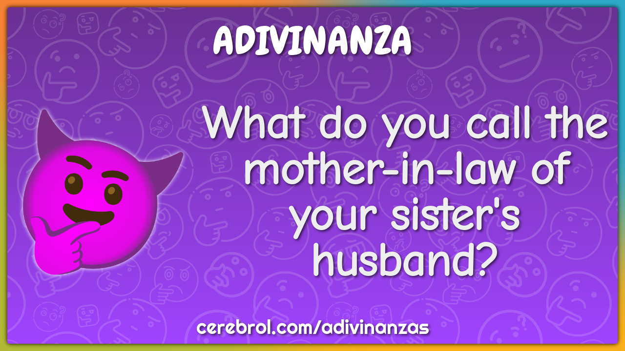 What do you call the mother-in-law of your sister's husband?