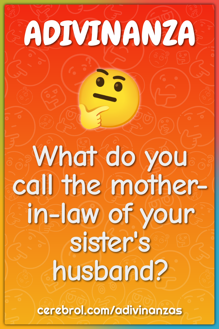 What do you call the mother-in-law of your sister's husband?