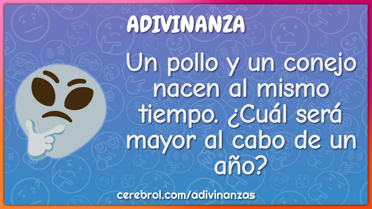 Un pollo y un conejo nacen al mismo tiempo. ¿Cuál será mayor al cabo...