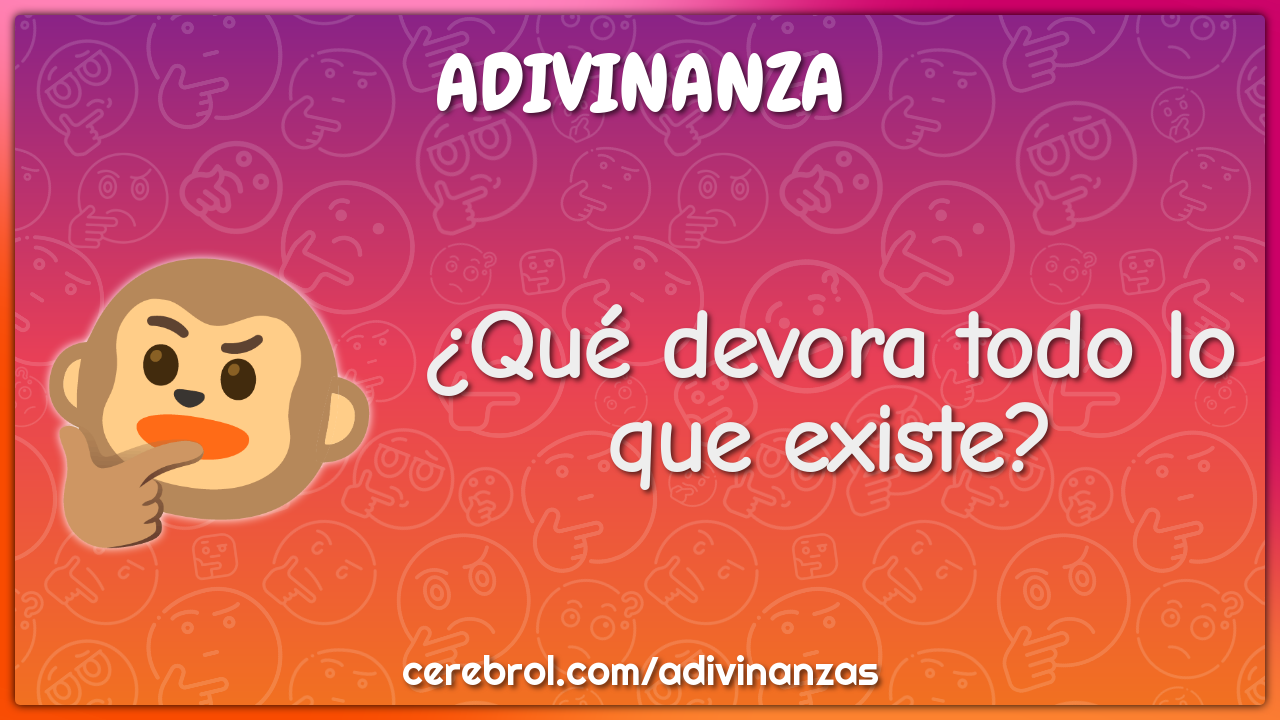 ¿Qué devora todo lo que existe?