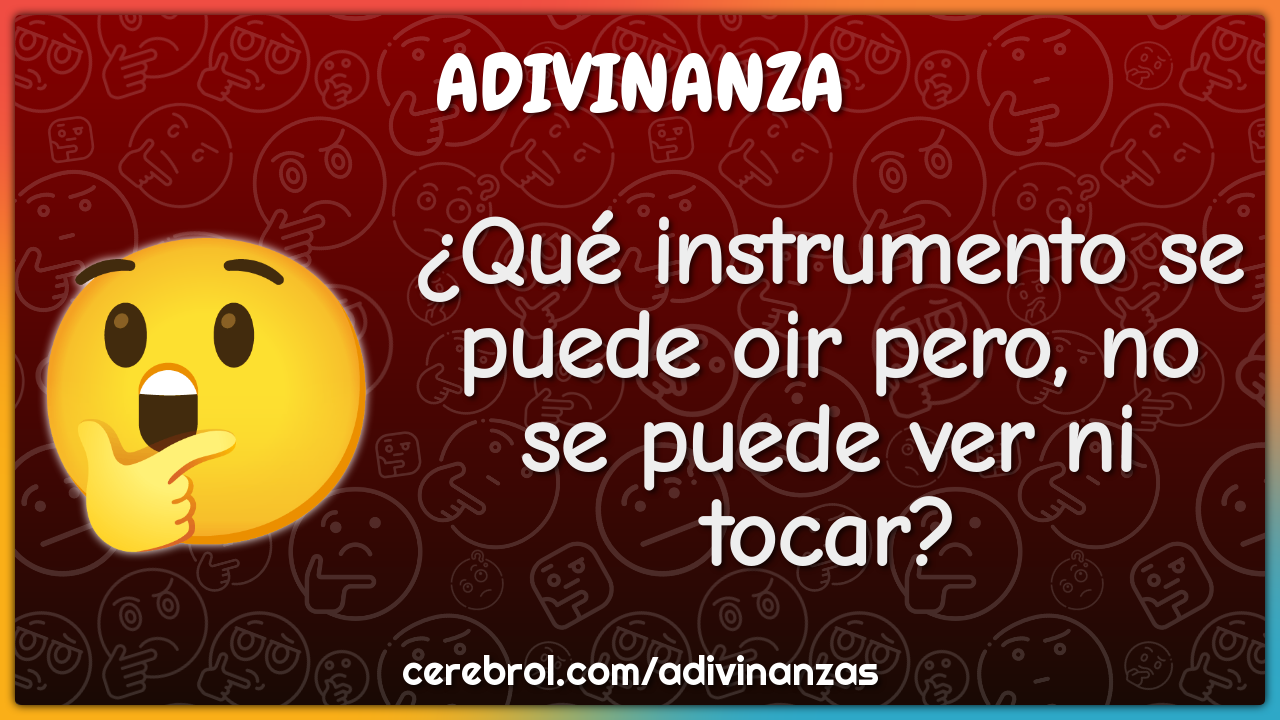 ¿Qué instrumento se puede oir pero, no se puede ver ni tocar?