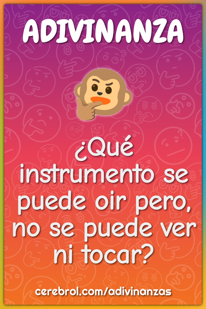 ¿Qué instrumento se puede oir pero, no se puede ver ni tocar?