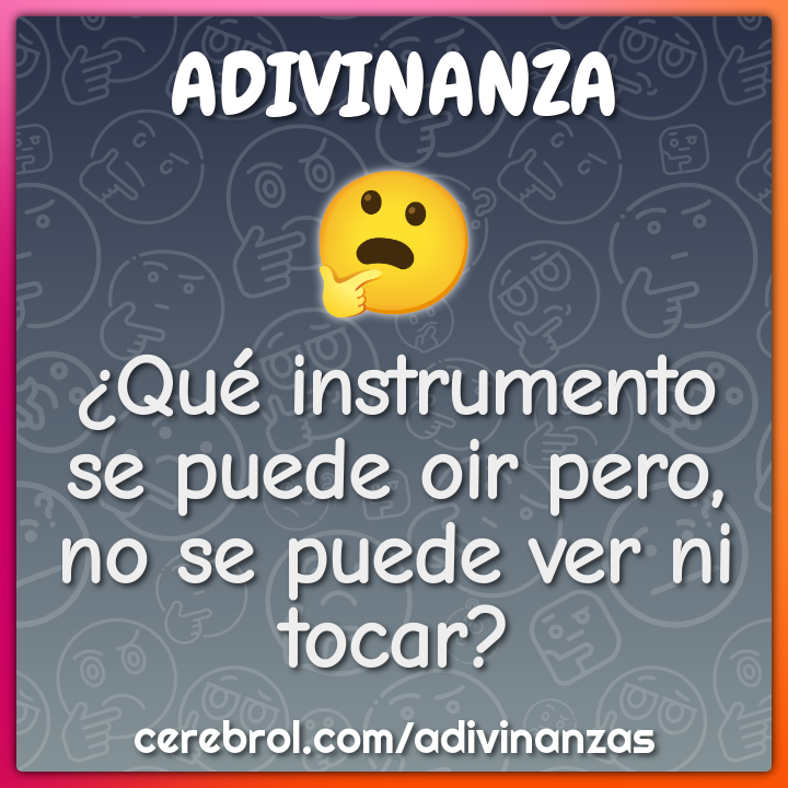 ¿Qué instrumento se puede oir pero, no se puede ver ni tocar?