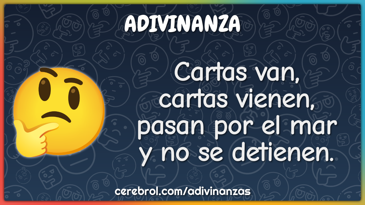 Cartas van,
cartas vienen,
pasan por el mar
y no se detienen.