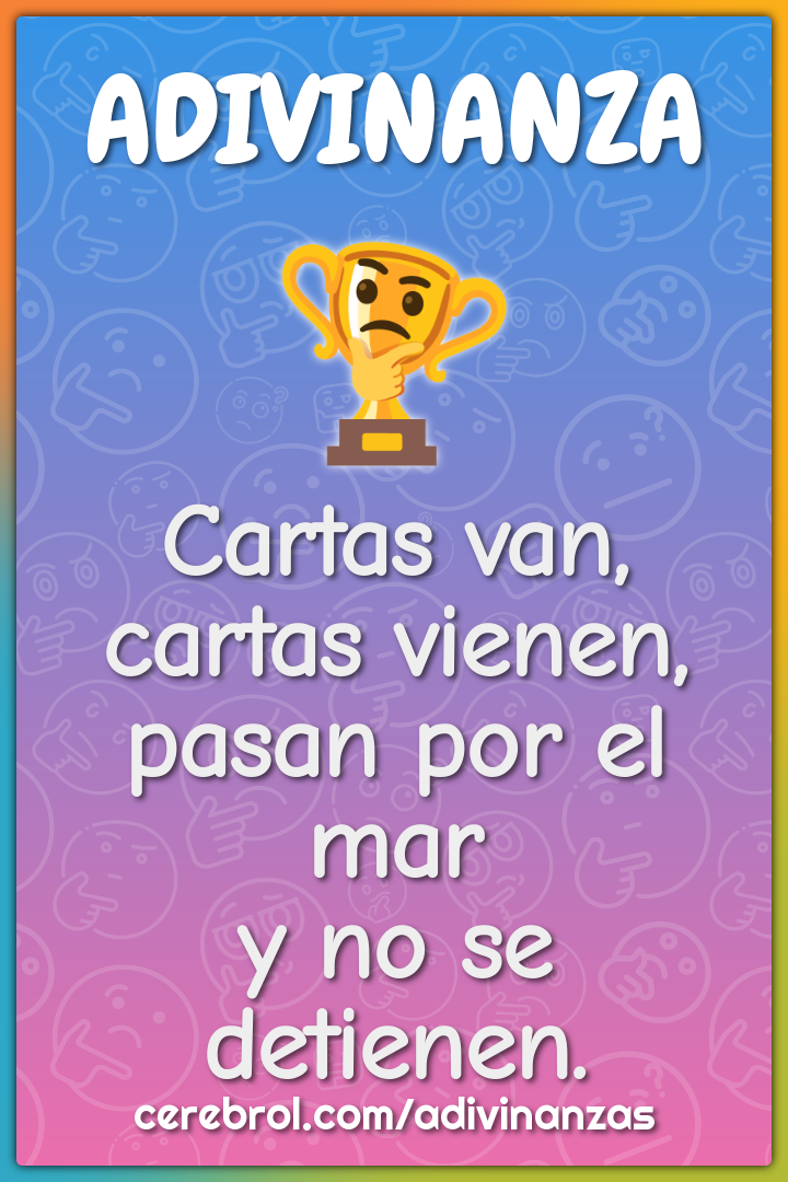 Cartas van,
cartas vienen,
pasan por el mar
y no se detienen.