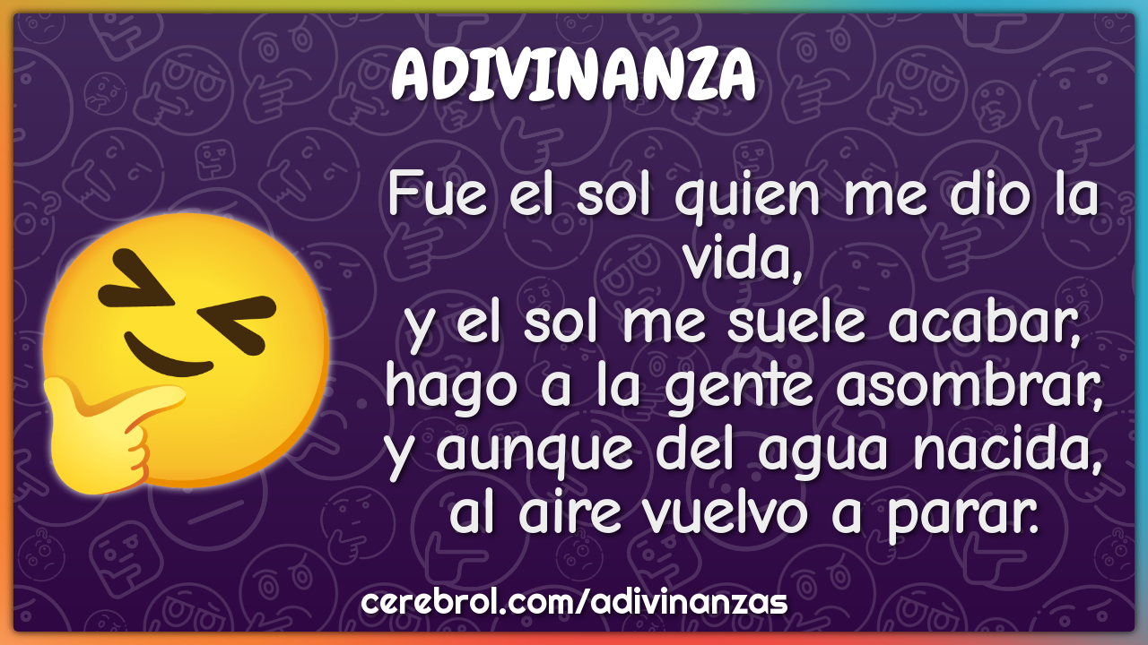 Fue el sol quien me dio la vida, y el sol me suele acabar, hago a la...