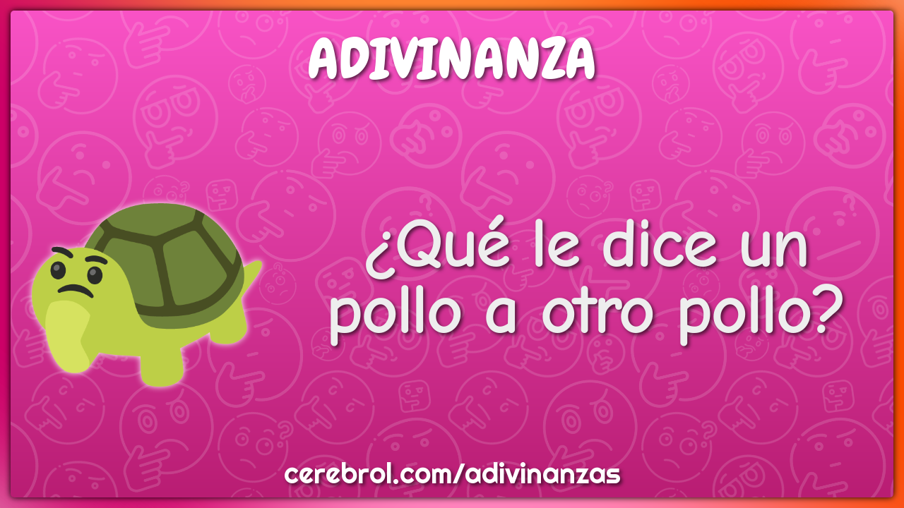 ¿Qué le dice un pollo a otro pollo?