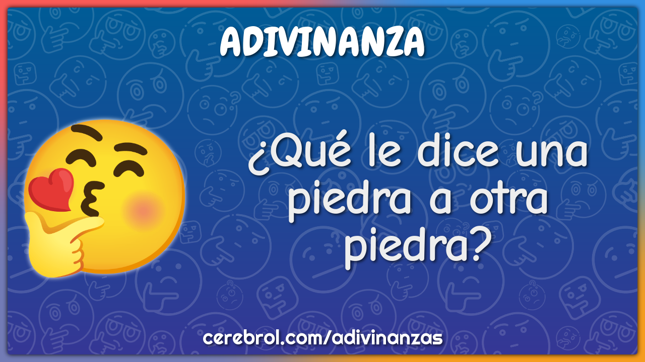 ¿Qué le dice una piedra a otra piedra?