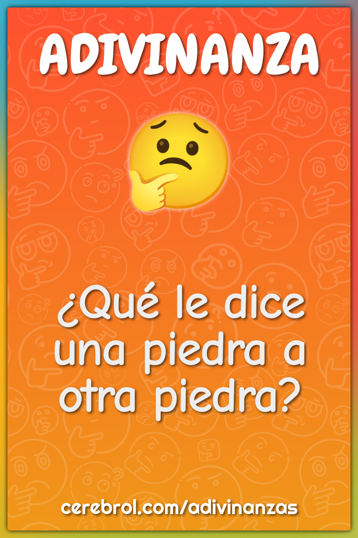 ¿Qué le dice una piedra a otra piedra?