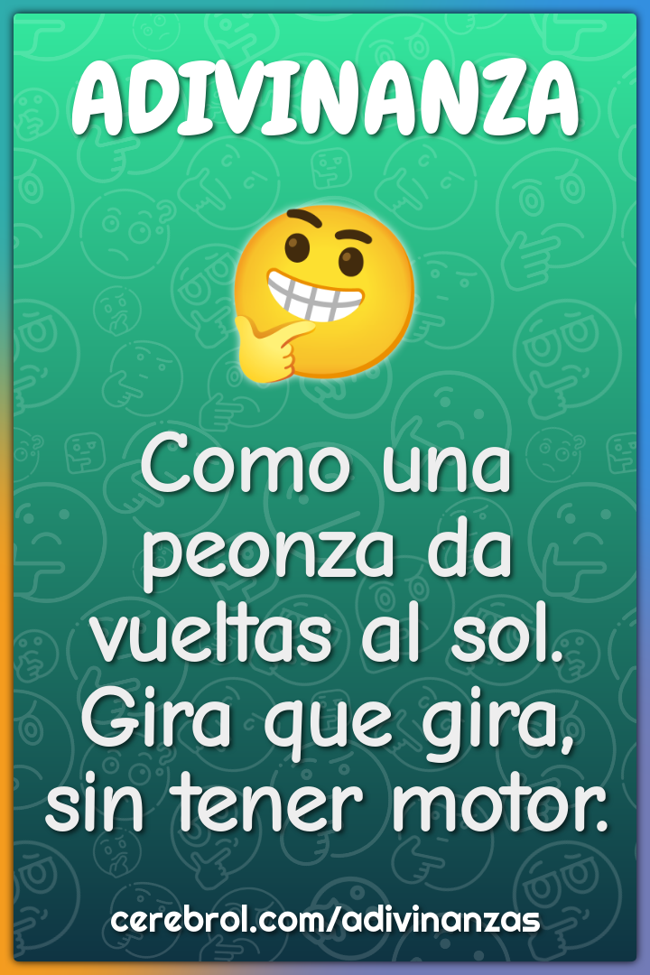 Como una peonza da vueltas al sol.
Gira que gira, sin tener motor.
