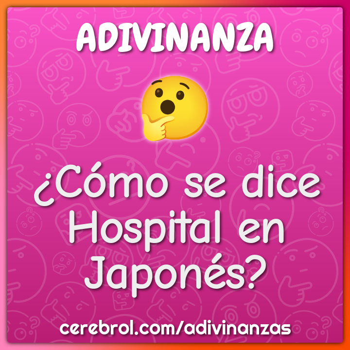 ¿Cómo se dice Hospital en Japonés? Adivinanza & Respuesta Cerebrol