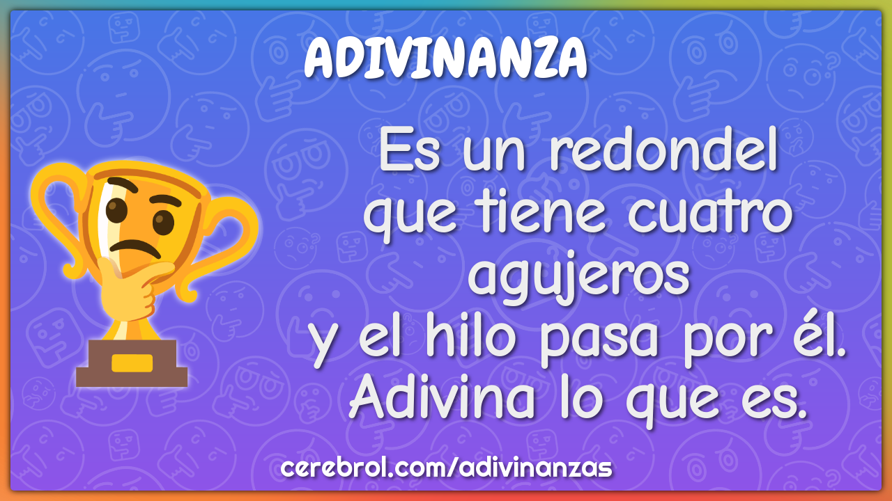 Es un redondel que tiene cuatro agujeros y el hilo pasa por él....