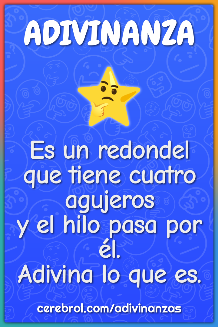 Es un redondel que tiene cuatro agujeros y el hilo pasa por él....