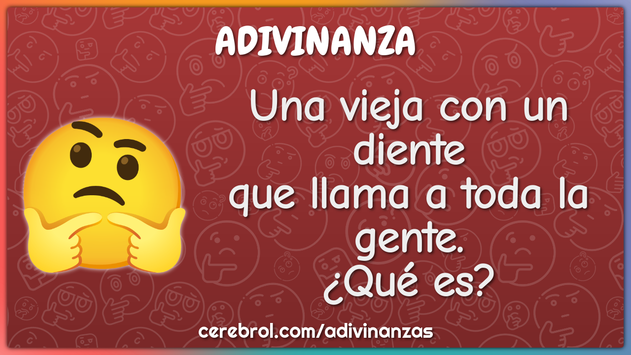 Una vieja con un diente
que llama a toda la gente.
¿Qué es?