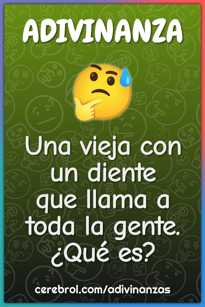 Una vieja con un diente
que llama a toda la gente.
¿Qué es?