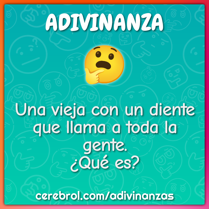 Una vieja con un diente
que llama a toda la gente.
¿Qué es?