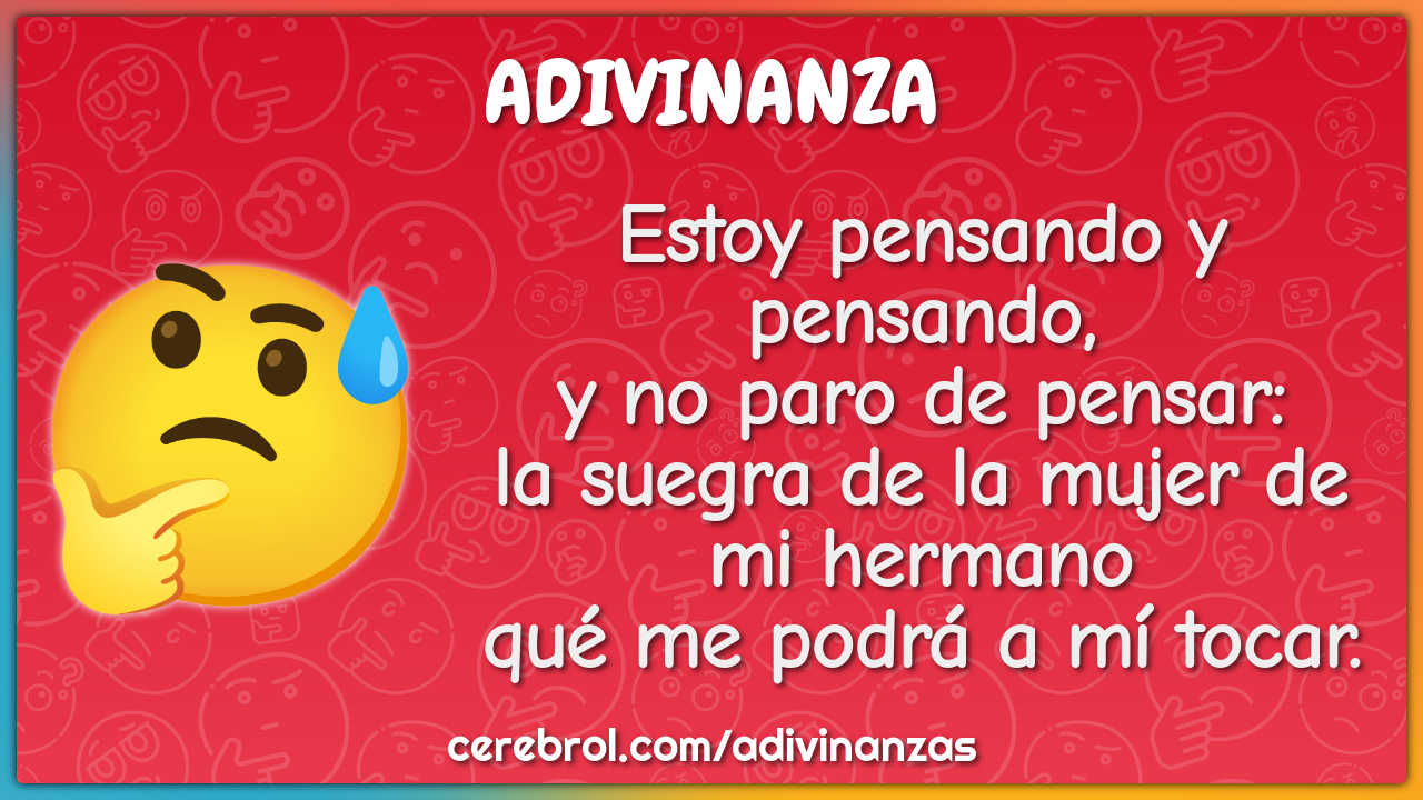 Estoy pensando y pensando, y no paro de pensar: la suegra de la mujer...