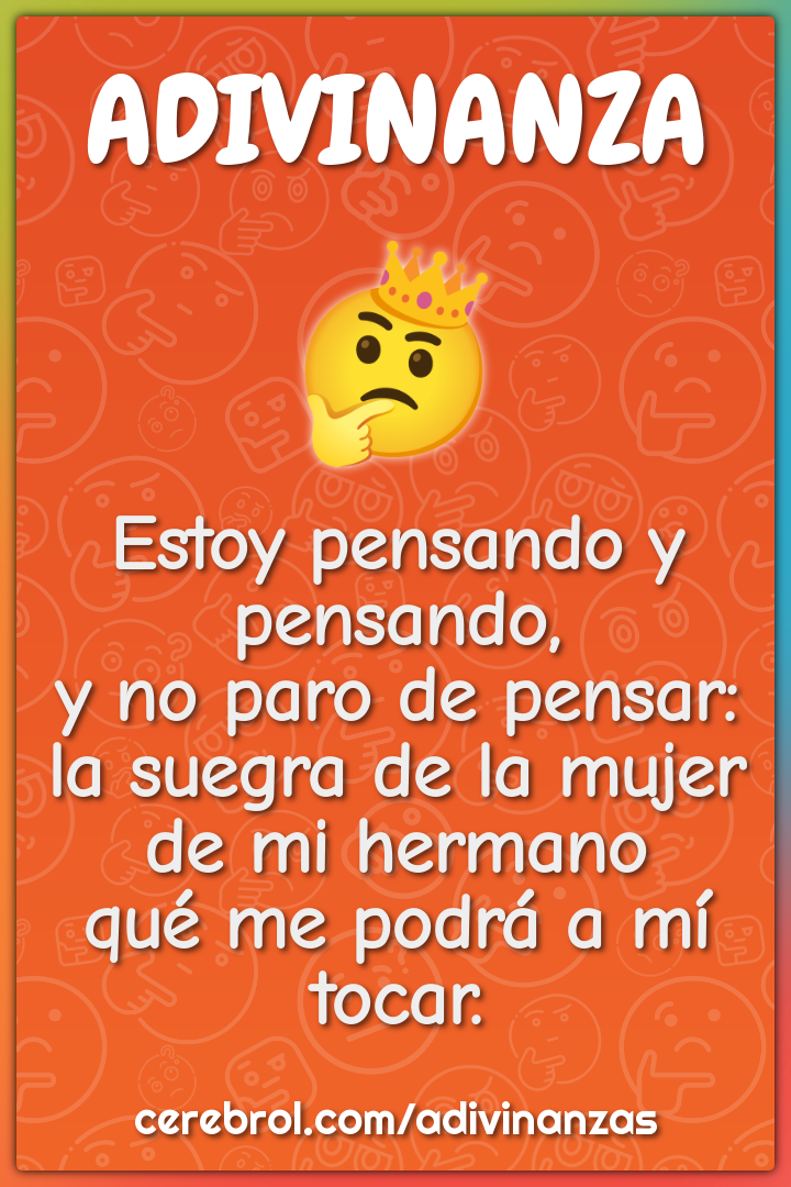 Estoy pensando y pensando, y no paro de pensar: la suegra de la mujer...