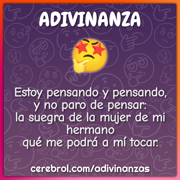 Estoy pensando y pensando, y no paro de pensar: la suegra de la mujer...