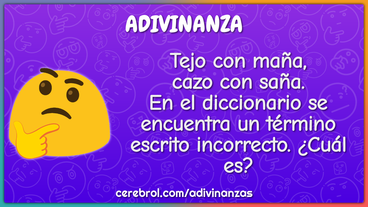 Tejo con maña, cazo con saña. En el diccionario se encuentra un...