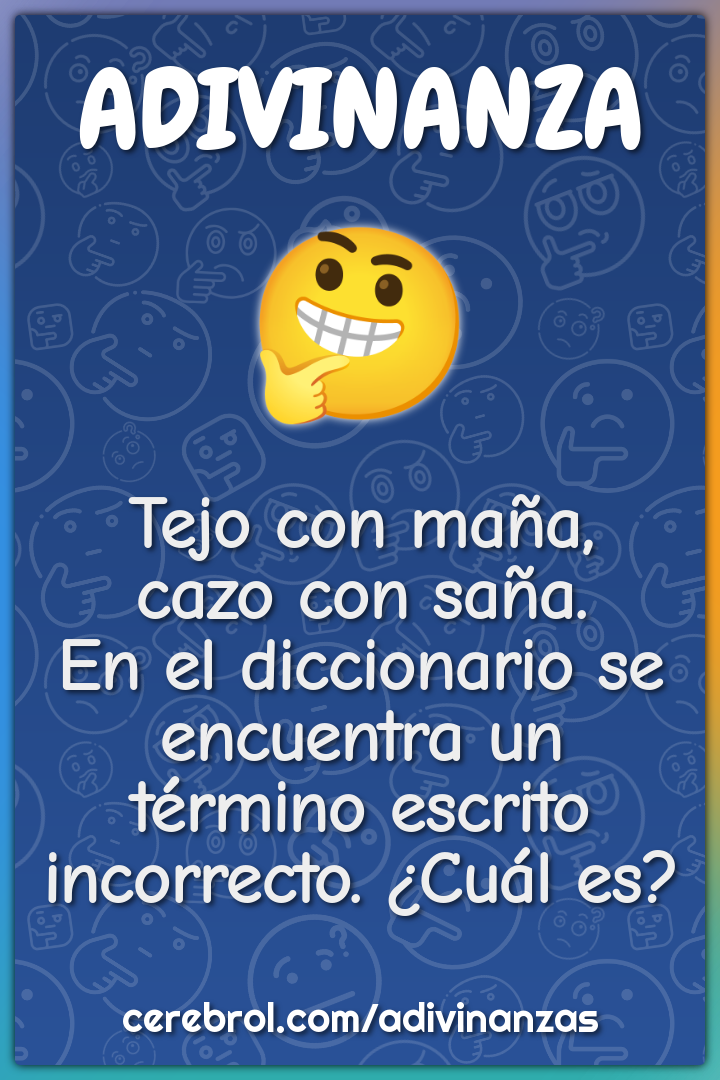 Tejo con maña, cazo con saña. En el diccionario se encuentra un...