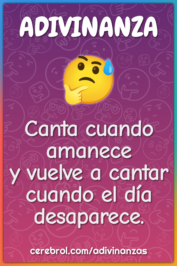 Canta cuando amanece
y vuelve a cantar
cuando el día desaparece.