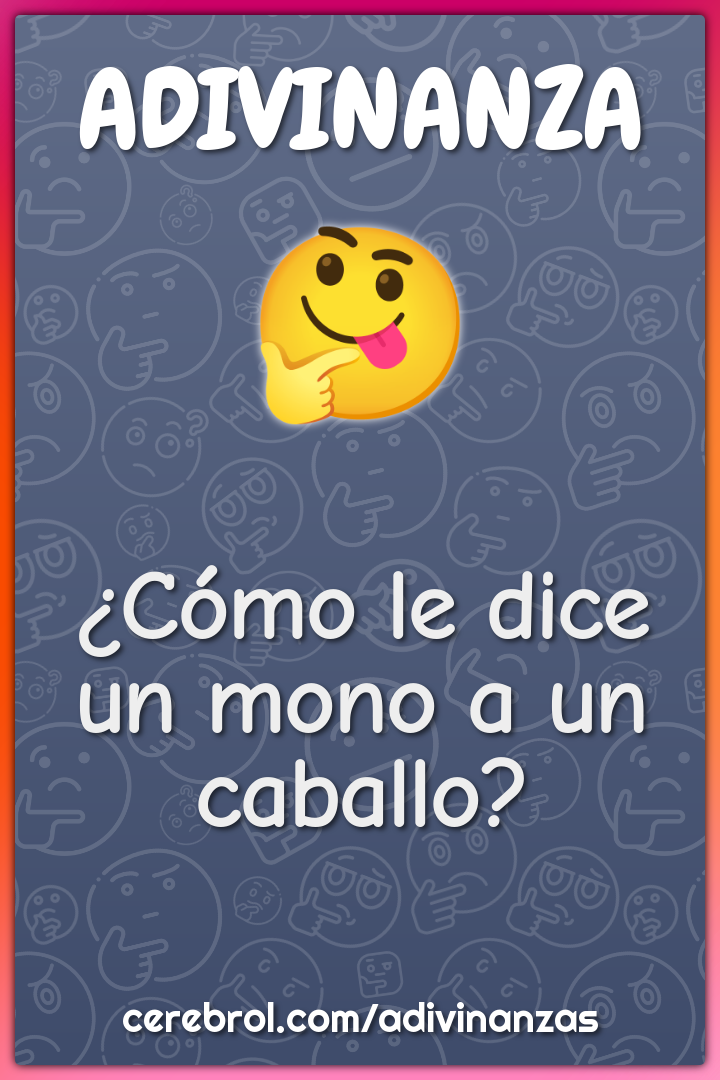 ¿Cómo le dice un mono a un caballo?