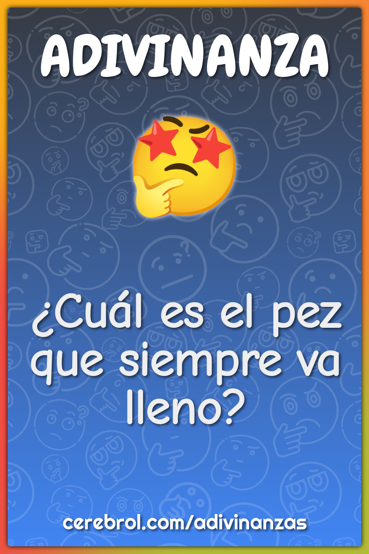 ¿Cuál es el pez que siempre va lleno?