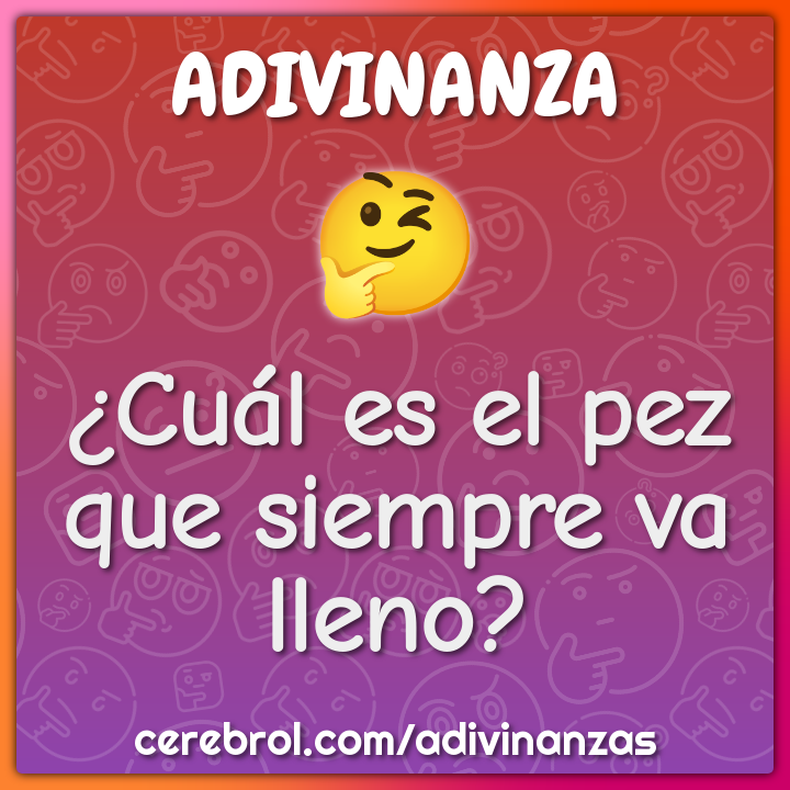 ¿Cuál es el pez que siempre va lleno?