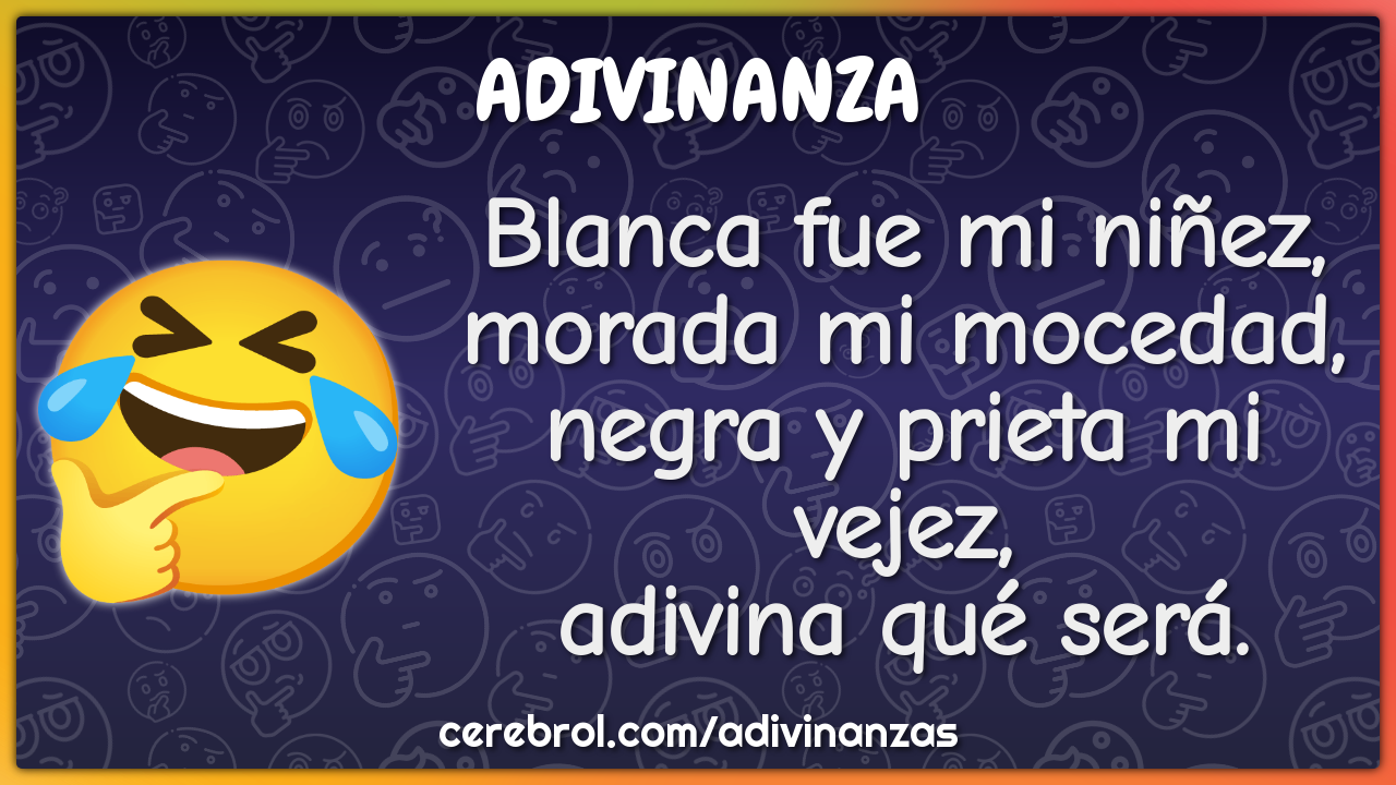 Blanca fue mi niñez, morada mi mocedad, negra y prieta mi vejez,...