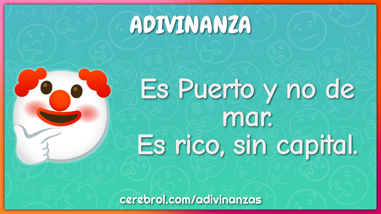 Es Puerto y no de mar.
Es rico, sin capital.