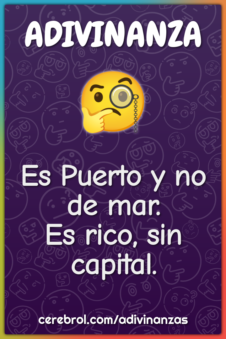 Es Puerto y no de mar.
Es rico, sin capital.