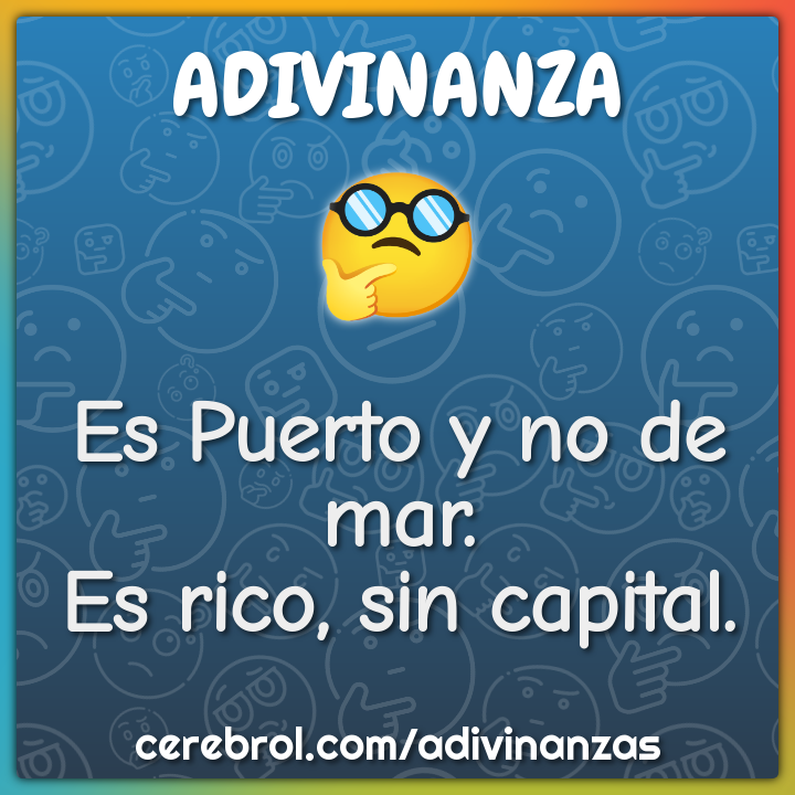 Es Puerto y no de mar.
Es rico, sin capital.