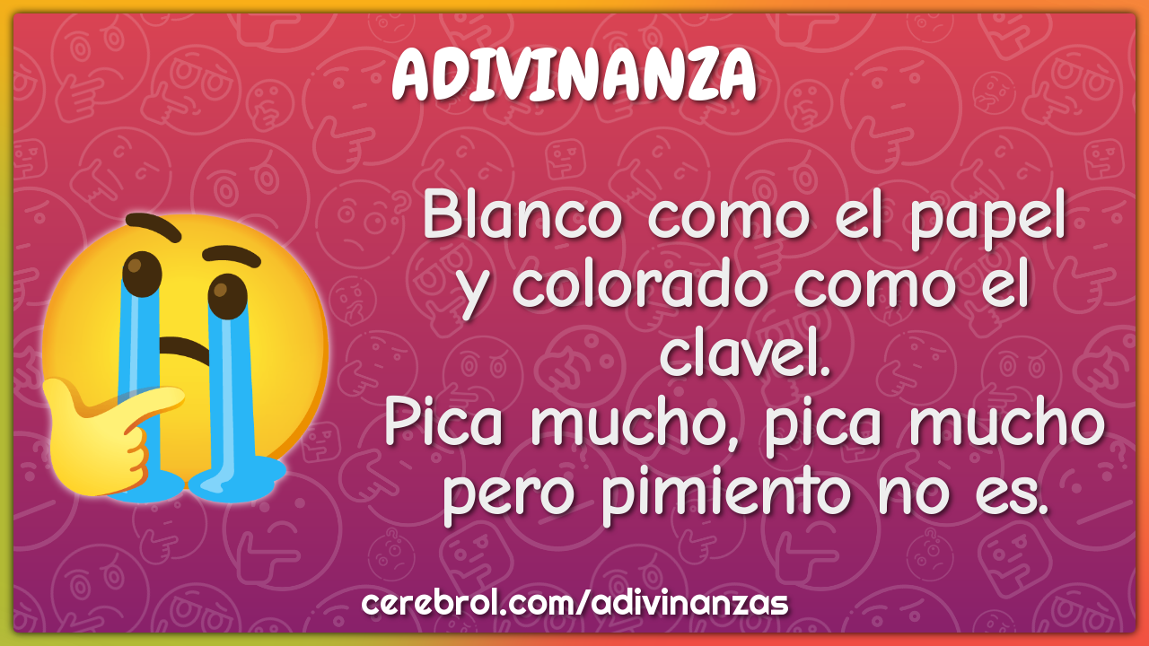 Blanco como el papel y colorado como el clavel. Pica mucho, pica mucho...