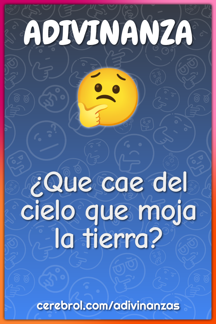 ¿Que cae del cielo que moja la tierra?