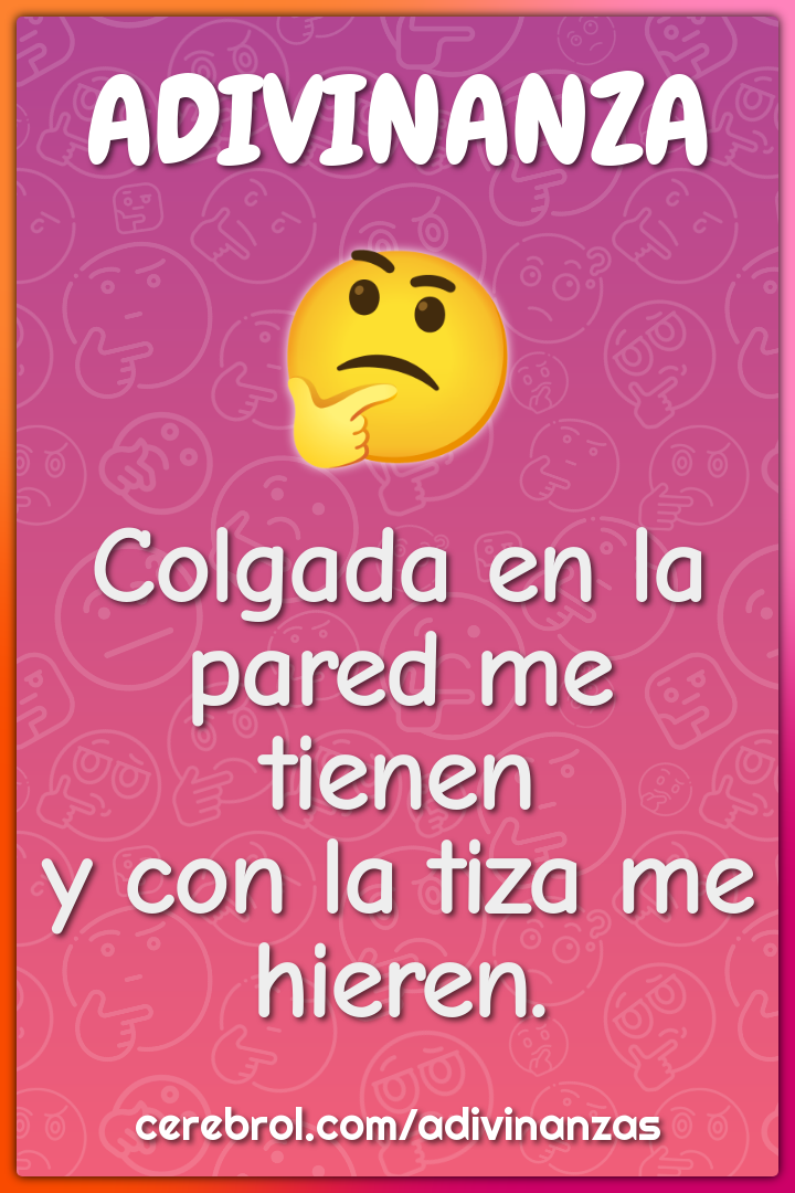 Colgada en la pared me tienen
y con la tiza me hieren.