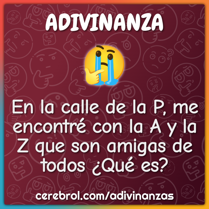 En la calle de la P, me encontré con la A y la Z que son amigas de...