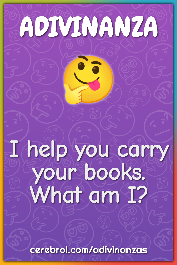 I help you carry your books. What am I?