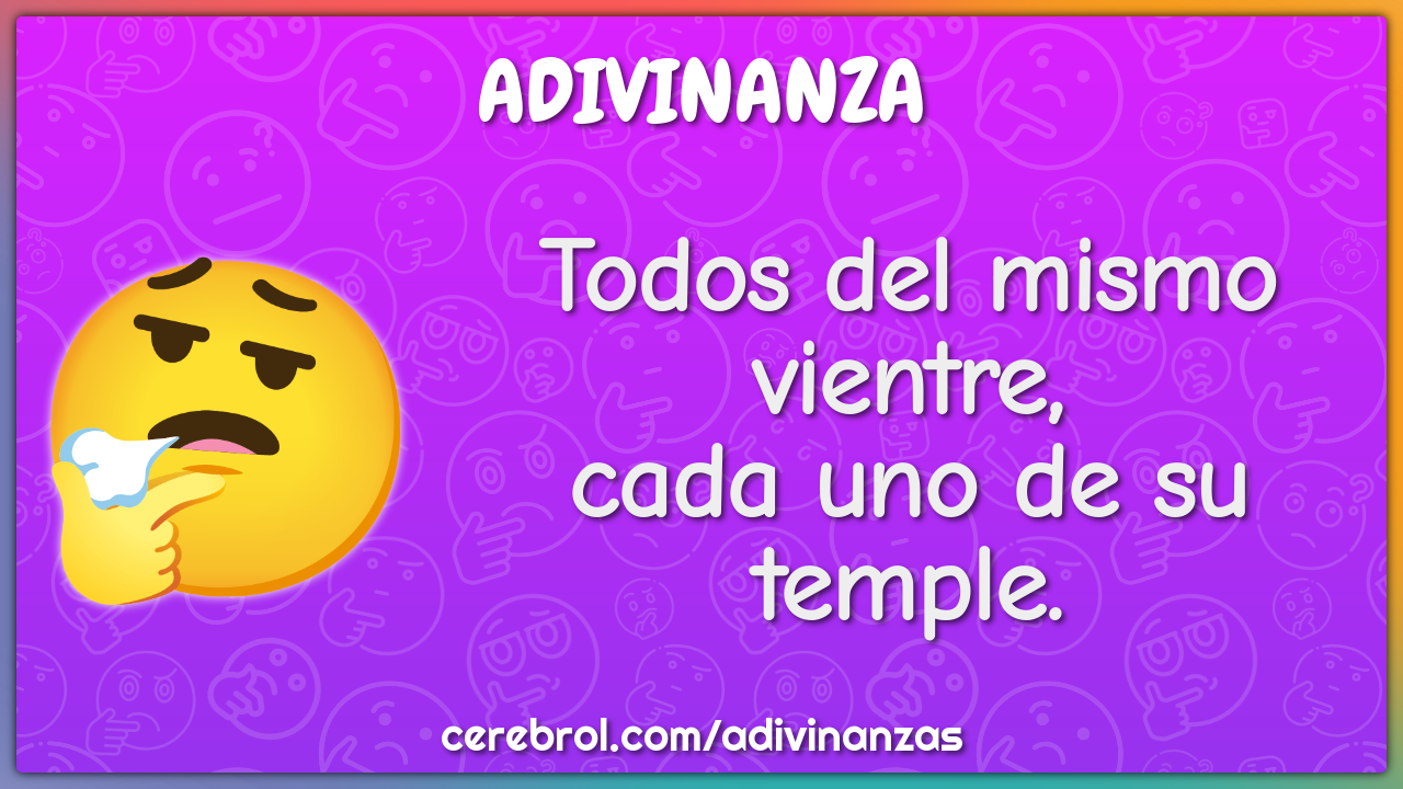 Todos del mismo vientre,
cada uno de su temple.