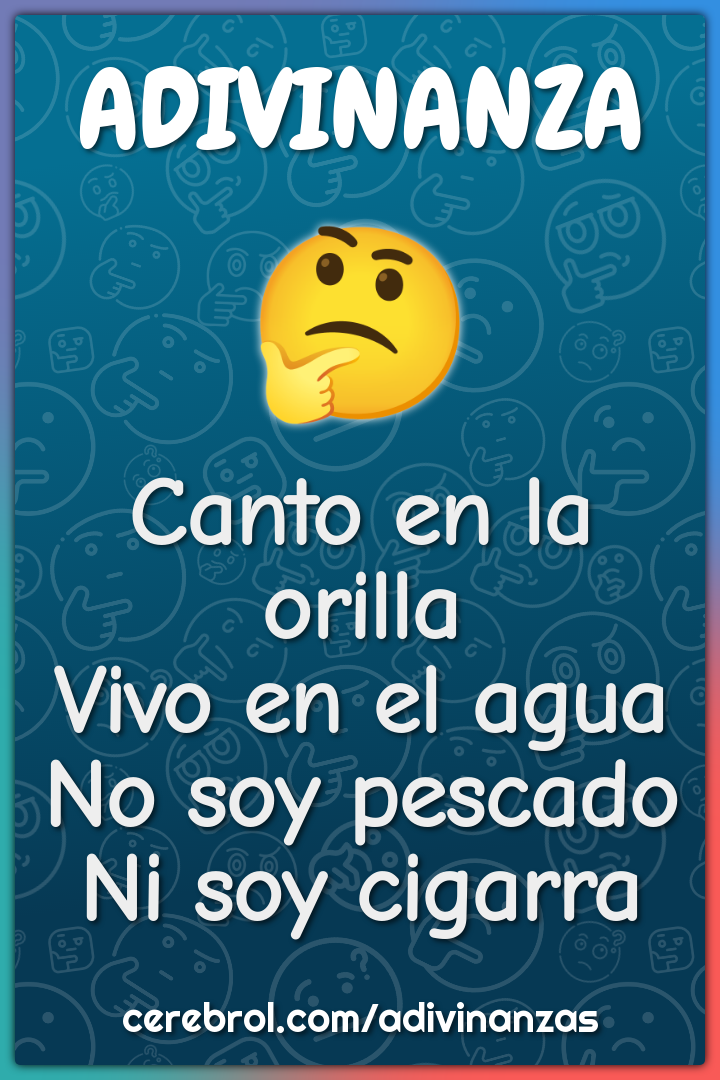 Canto en la orilla
Vivo en el agua
No soy pescado
Ni soy cigarra