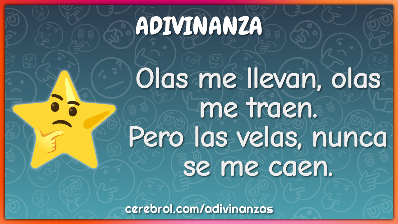 Olas me llevan, olas me traen.
Pero las velas, nunca se me caen.