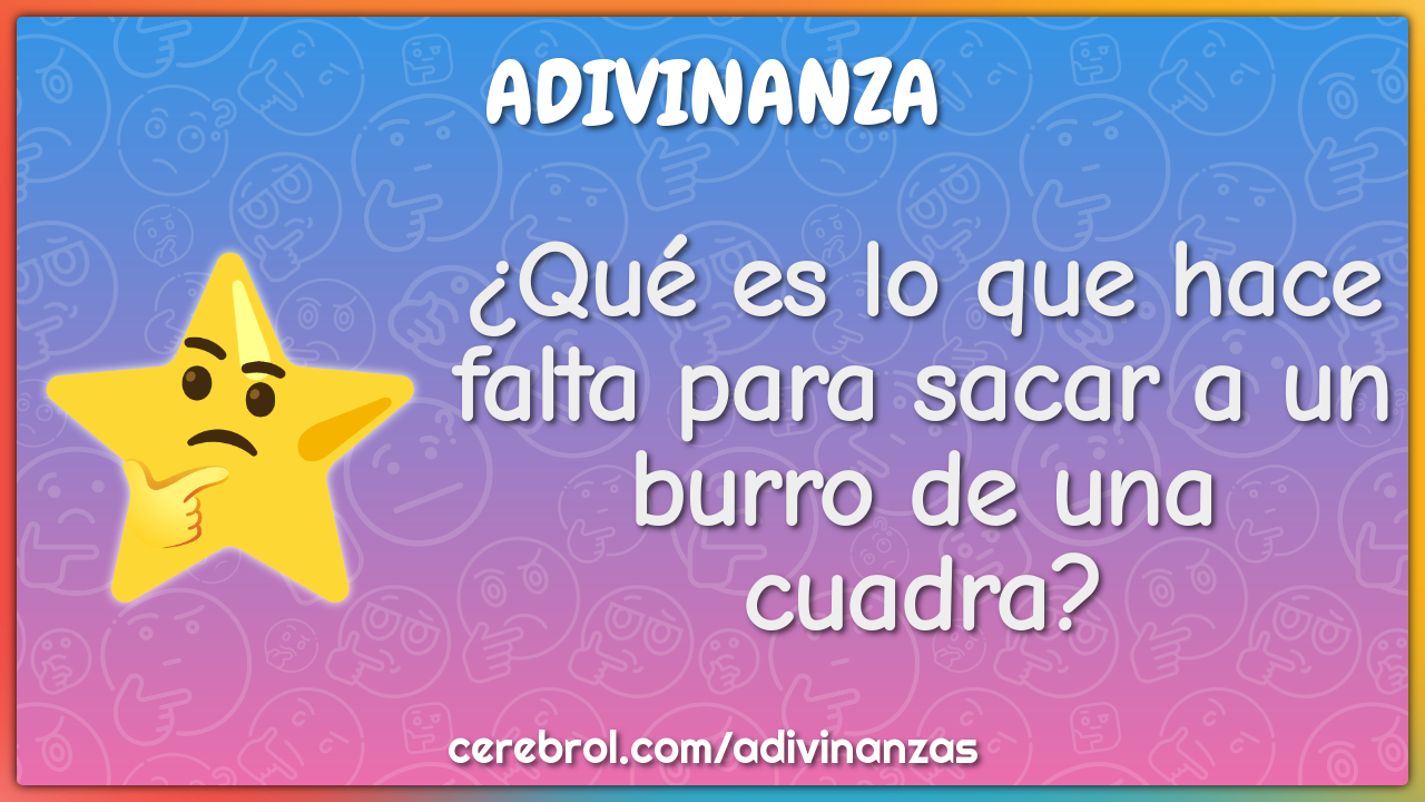 ¿Qué es lo que hace falta para sacar a un burro de una cuadra?