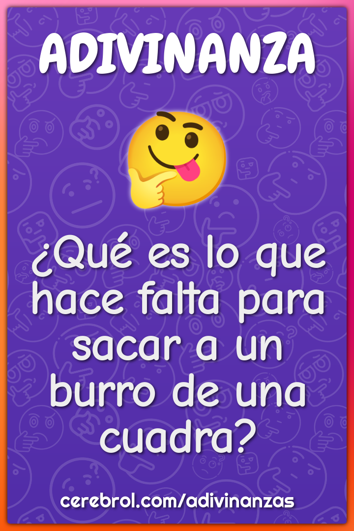 ¿Qué es lo que hace falta para sacar a un burro de una cuadra?