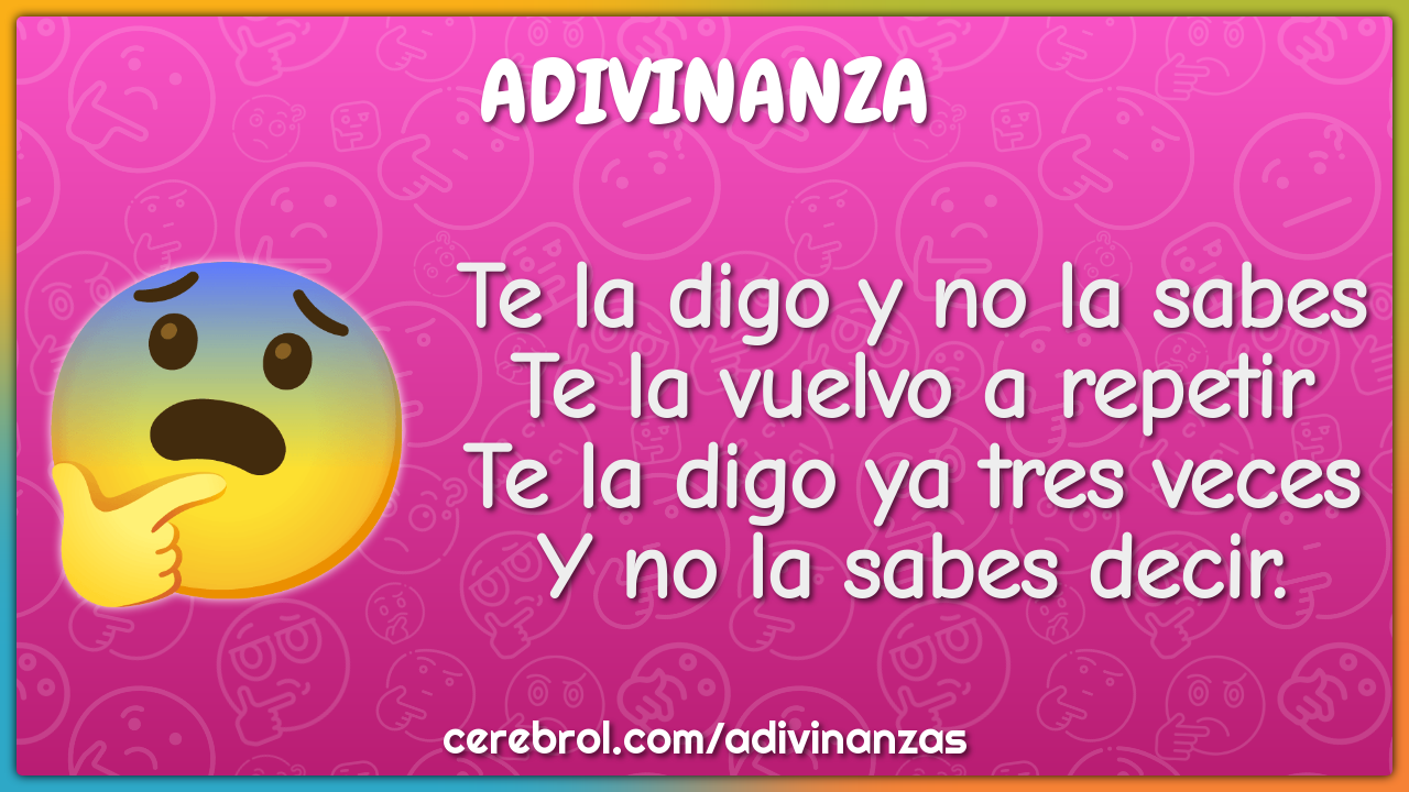 Te la digo y no la sabes Te la vuelvo a repetir Te la digo ya tres...