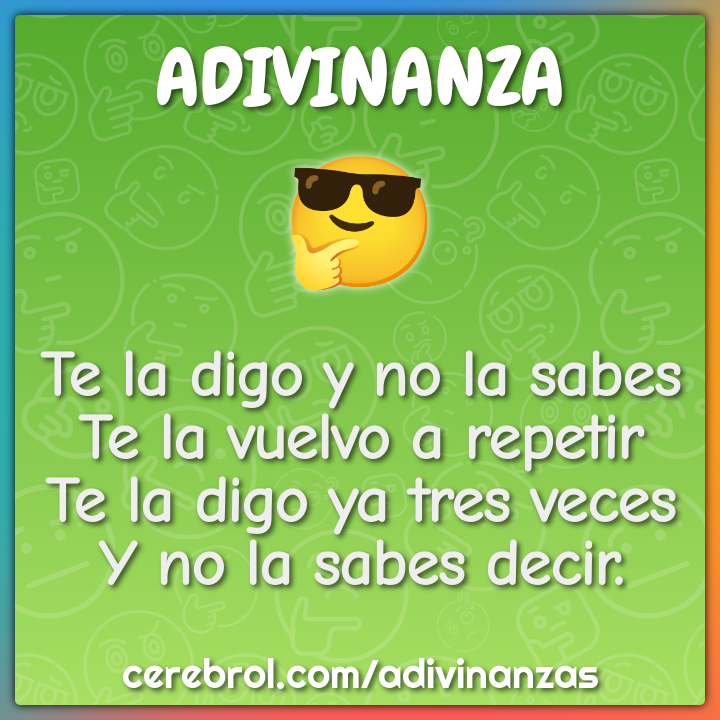 Te la digo y no la sabes Te la vuelvo a repetir Te la digo ya tres...