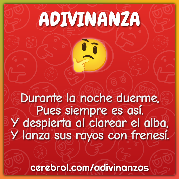 Durante la noche duerme, Pues siempre es así. Y despierta al clarear...