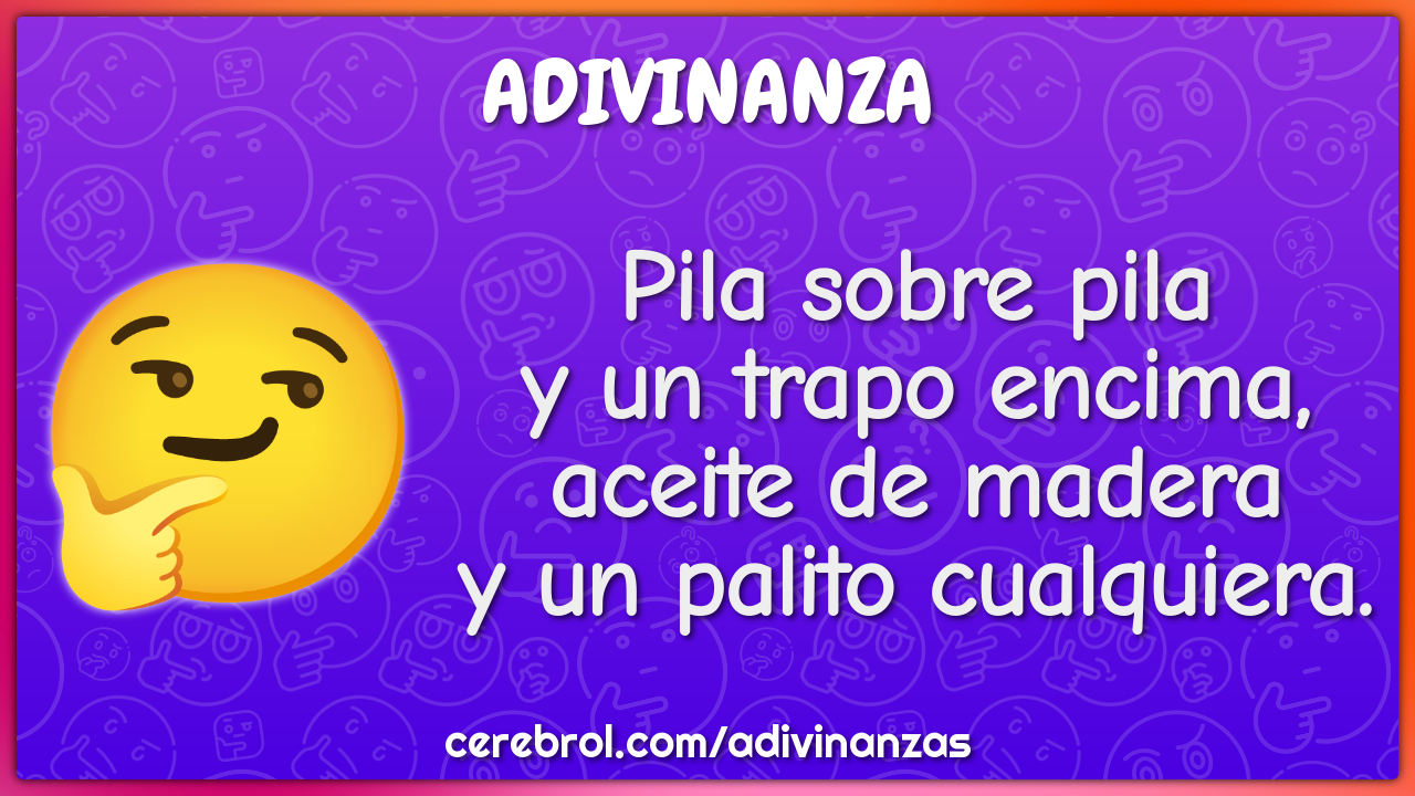 Pila sobre pila y un trapo encima, aceite de madera y un palito...